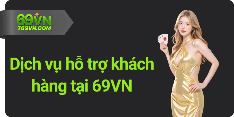 Dịch vụ hỗ trợ khách hàng tại 69VN